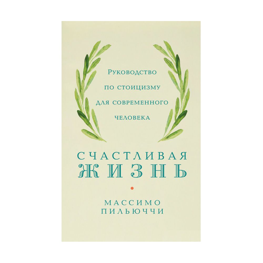 Счастливая жизнь. Руководство по стоицизму для современного человека ...